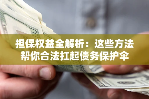 武汉担保权益全解析：这些方法帮你合法扛起债务保护伞