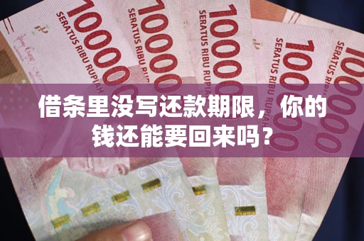 武汉借条里没写还款期限，你的钱还能要回来吗？