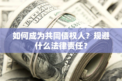 武汉如何成为共同债权人？规避什么法律责任？