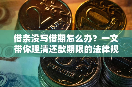 武汉借条没写借期怎么办？一文带你理清还款期限的法律规则