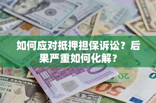 武汉如何应对抵押担保诉讼？后果严重如何化解？