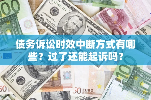 武汉债务诉讼时效中断方式有哪些？过了还能起诉吗？
