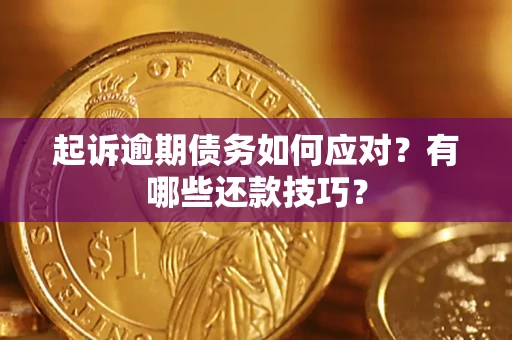 武汉起诉逾期债务如何应对？有哪些还款技巧？