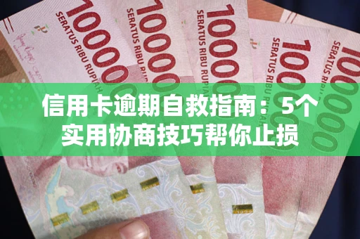 武汉信用卡逾期自救指南：5个实用协商技巧帮你止损