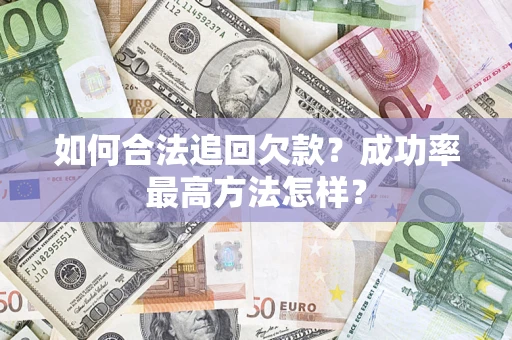 武汉如何合法追回欠款？成功率最高方法怎样？