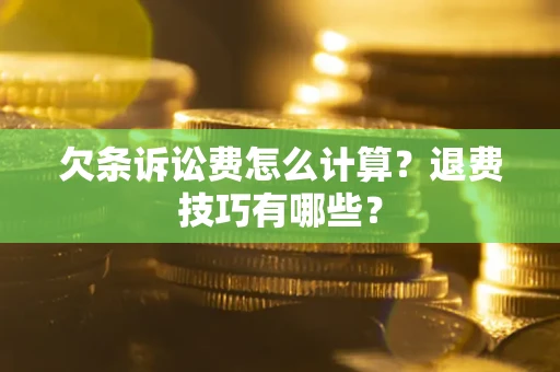 武汉欠条诉讼费怎么计算？退费技巧有哪些？