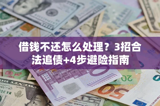 武汉借钱不还怎么处理？3招合法追债+4步避险指南