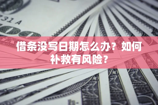 武汉借条没写日期怎么办？如何补救有风险？