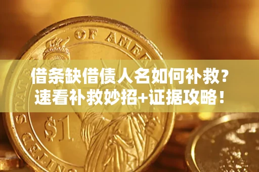 武汉借条缺借债人名如何补救？速看补救妙招+证据攻略！