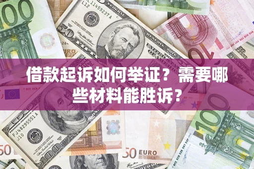 武汉借款起诉如何举证？需要哪些材料能胜诉？