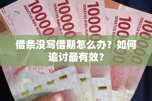 武汉借条没写借期怎么办？如何追讨最有效？