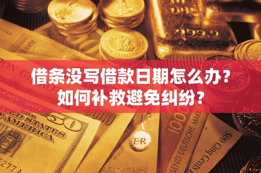 武汉借条没写借款日期怎么办？如何补救避免纠纷？