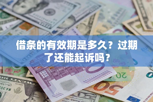 武汉借条的有效期是多久？过期了还能起诉吗？