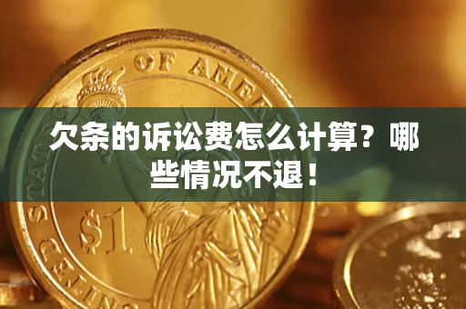 武汉欠条的诉讼费怎么计算?哪些情况不退! 武汉欠条的诉讼费怎么计算?哪些情况不退!