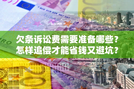 武汉欠条诉讼费需要准备哪些？怎样追偿才能省钱又避坑？