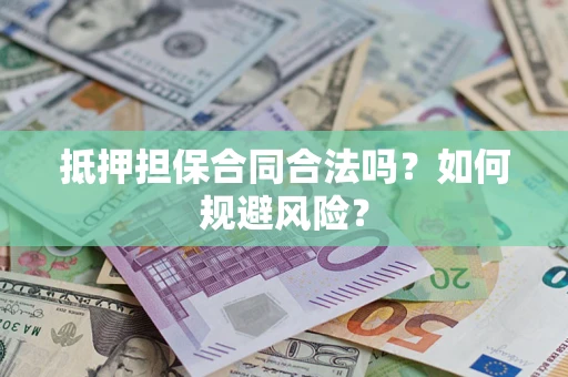武汉抵押担保合同合法吗？如何规避风险？