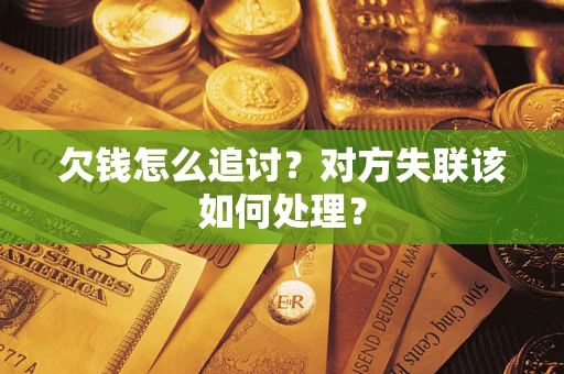 武汉欠钱怎么追讨？对方失联该如何处理？
