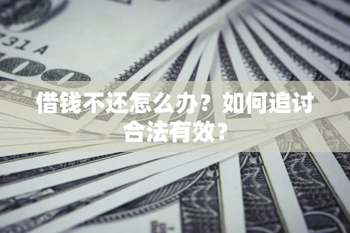 武汉借钱不还怎么办？如何追讨合法有效？