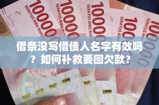 武汉借条没写借债人名字有效吗？如何补救要回欠款？