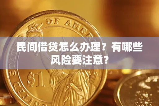 武汉民间借贷怎么办理？有哪些风险要注意？